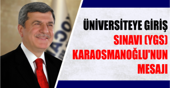 ÜNİVERSİTEYE GİRİŞ SINAVI (YGS) KARAOSMANOĞLU'NUN MESAJI
