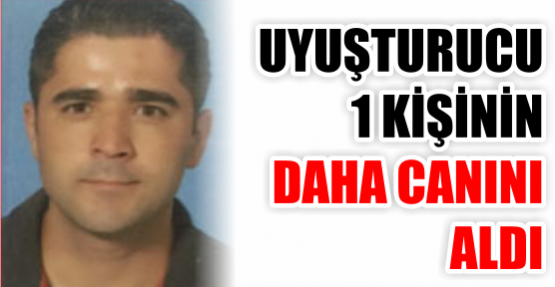 Uyuşturucu bir can daha aldı