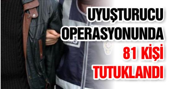 Uyuşturucu Operasyonunda 81 Kişi Tutuklandı