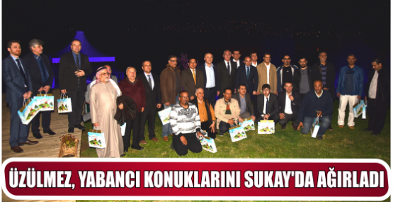 ÜZÜLMEZ, YABANCI KONUKLARINI SUKAY’DA AĞIRLADI