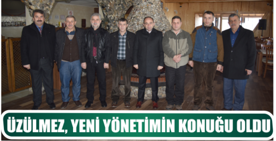 ÜZÜLMEZ, YENİ YÖNETİMİN KONUĞU OLDU