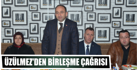 Üzülmez’den birleşme çağrısı