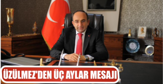ÜZÜLMEZ’DEN ÜÇ AYLAR MESAJI