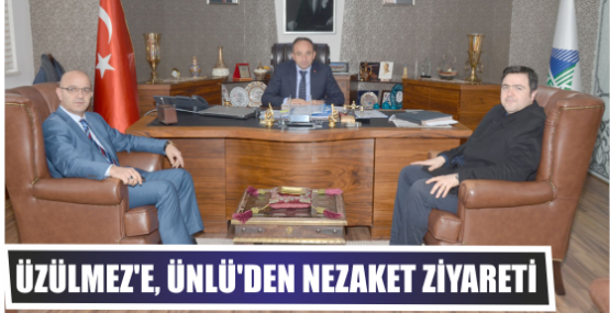 Üzülmez’e, Ünlü’den Nezaket Ziyareti