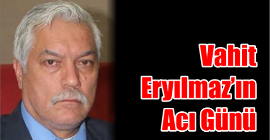 Vahit Eryılmaz'ın Acı Günü