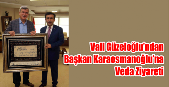 Vali Güzeloğlu’ndan Başkan Karaosmanoğlu’na veda ziyareti