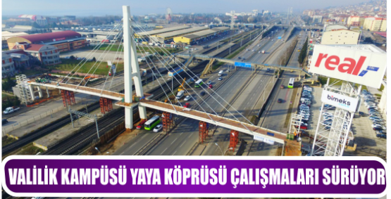 VALİLİK KAMPÜSÜ YAYA KÖPRÜSÜ ÇALIŞMALARI SÜRÜYOR