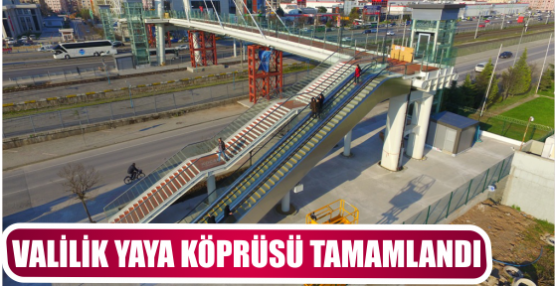 VALİLİK YAYA KÖPRÜSÜ TAMAMLANDI