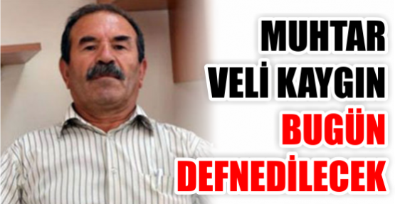 Veli Kaygın bugün defnedilecek