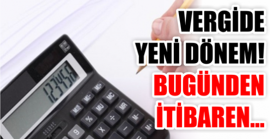 VERGİDE YENİ DÖNEM! BUGÜNDEN İTİBAREN...