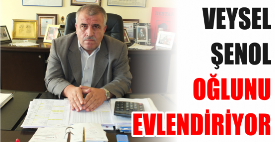 VEYSEL ŞENOL OĞLUNU EVLENDİRİYOR