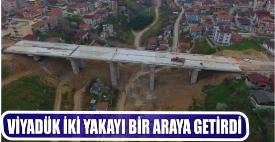 VİYADÜK İKİ YAKAYI BİR ARAYA GETİRDİ
