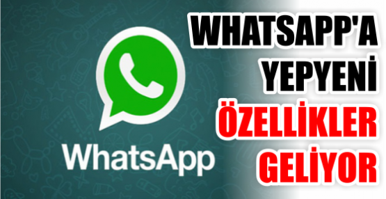 WHATSAPP'A YEPYENİ ÖZELLİKLER GELİYOR