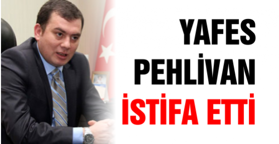 Yafes Pehlivan İstifa Etti