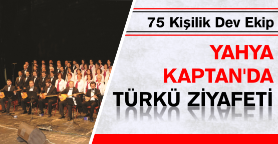 YAHYA KAPTAN DA TÜRKÜ ZİYAFETİ VAR