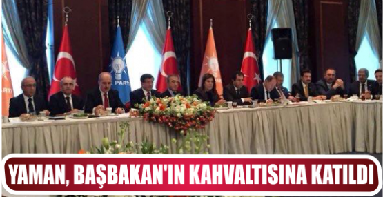 YAMAN, BAŞBAKAN’IN KAHVALTISINA KATILDI