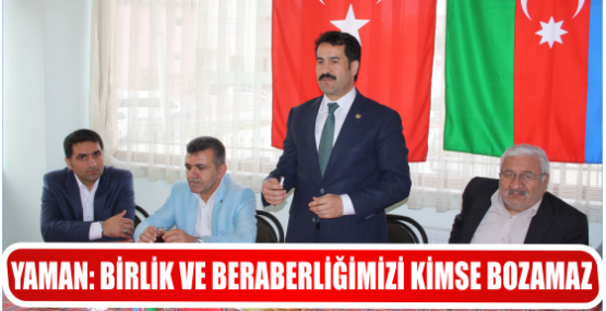 YAMAN: BİRLİK VE BERABERLİĞİMİZİ KİMSE BOZAMAZ .