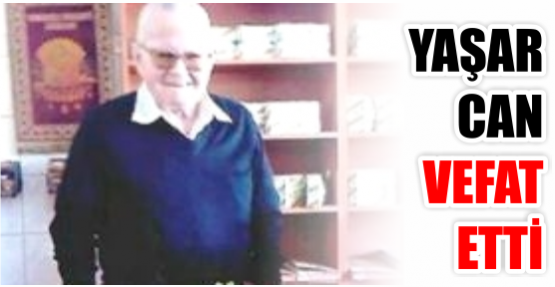 YAŞAR CAN VEFAT ETTİ