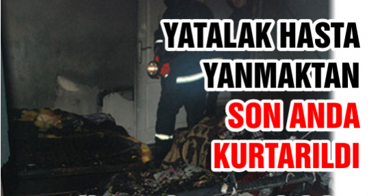 Yatalak hasta yanmaktan son anda kurtuldu