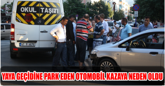 YAYA GEÇİDİNE PARK EDEN OTOMOBİL KAZAYA NEDEN OLDU