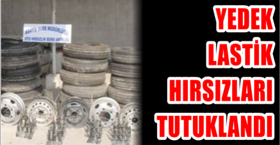 YEDEK LASTİK HIRSIZLARI TUTUKLANDI