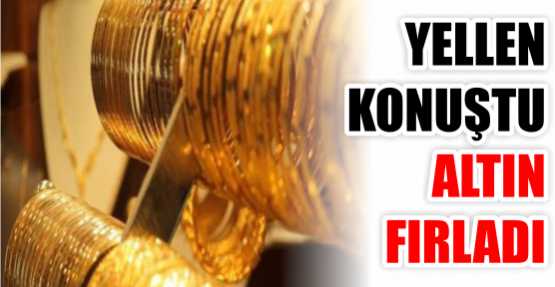 YELLEN KONUŞTU ALTIN FIRLADI