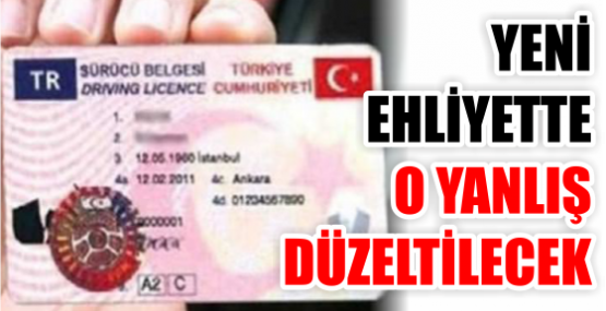 YENİ EHLİYETTE O YANLIŞ DÜZELTİLECEK