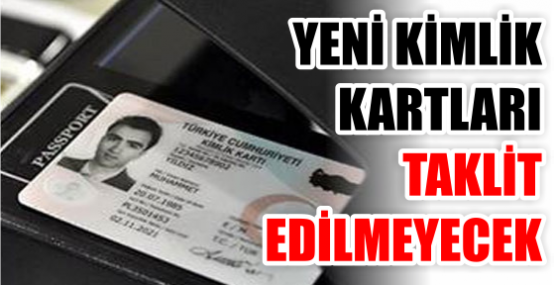YENİ KİMLİK KARTLARI TAKLİT  EDİLMEYECEK