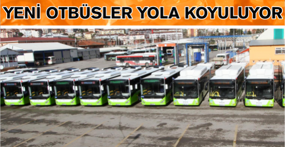 Yeni otobüsler yola koyuluyor