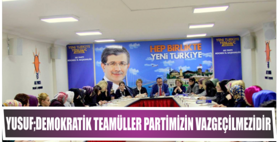 Yusuf;Demokratik Teamüller Partimizin Vazgeçilmezidir 