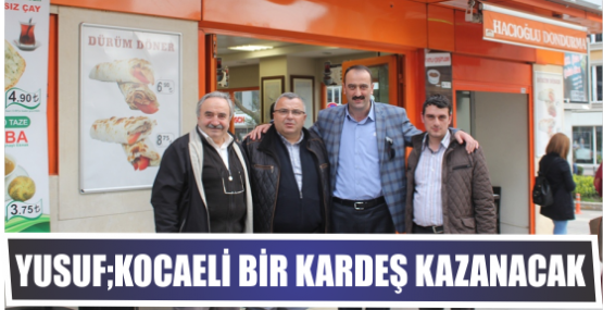 Yusuf;Kocaeli Bir Kardeş Kazanacak