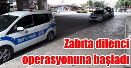 Zabıta dilenci operasyonuna Başladı