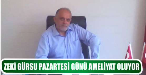 ZEKİ GÜRSU PAZARTESİ GÜNÜ AMELİYAT OLUYOR