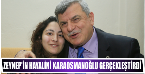 Zeynep’in hayalini Başkan Karaosmanoğlu gerçekleştirdi