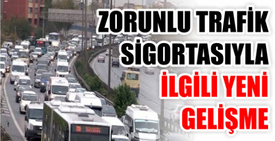 ZORUNLU TRAFİK  SİGORTASIYLA İLGİLİ YENİ GELİŞME
